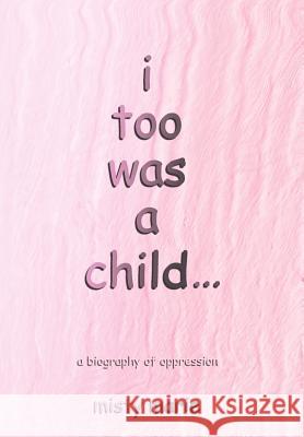 i too was a child...: a biography of oppression Marie, Misty 9780595765904 iUniverse - książka