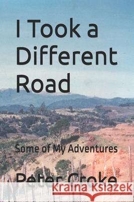 I Took a Different Road: Some of My Adventures Peter Croke 9781091222540 Independently Published - książka