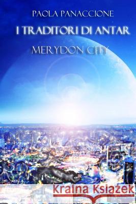 I traditori di Antar: Merydon City Paola Panaccione 9781537230801 Createspace Independent Publishing Platform - książka