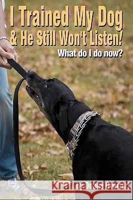 I Trained My Dog & He Still Won't Listen!: What Do I Do Now? Duane Overturf 9781434831460 Createspace - książka