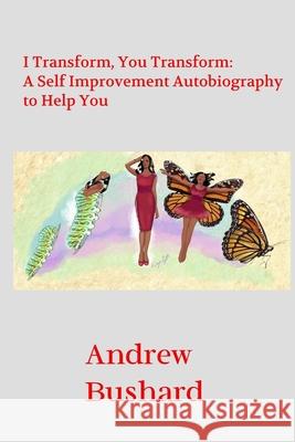 I Transform, You Transform: A Self Improvement Autobiography to Help You Andrew Bushard 9781492379089 Createspace - książka
