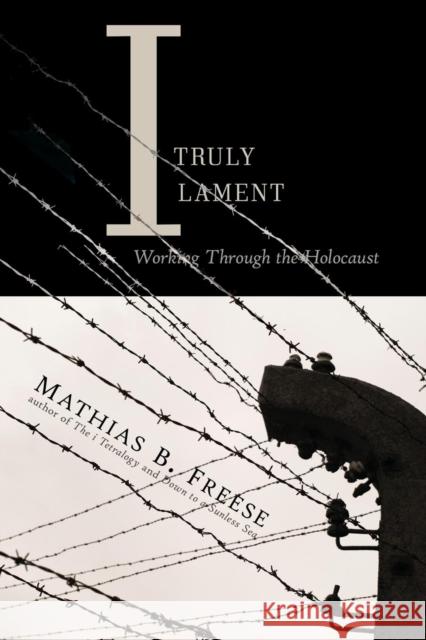 I Truly Lament: Working Through the Holocaust Mathias B. Freese 9781627871617 Wheatmark - książka