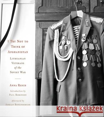 I Try Not to Think of Afghanistan: Lithuanian Veterans of the Soviet War Anna Reich Paul Robinson Adrian Bonenberger 9781501774546 Northern Illinois University Press - książka