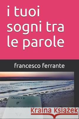 i tuoi sogni tra le parole: istagram/facebook: il_mondo_di_f Francesco Ferrante 9781693817441 Independently Published - książka