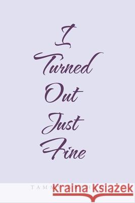 I Turned out Just Fine Tammy Graham 9781669812289 Xlibris Us - książka