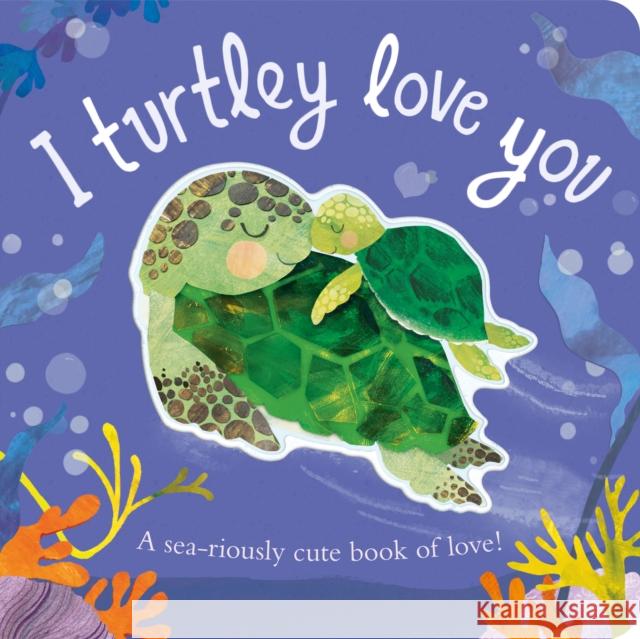 I Turtley Love You: A sea-riously cute book of love! Harriet Evans 9781838915681 Little Tiger Press Group - książka