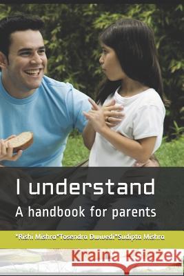 I understand: A handbook for parents Part 1 Sudipta Mishra Tosendra Dwivedi Rishi Mishra 9781729153178 Independently Published - książka