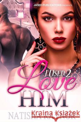 I Used 2 Love Him Natisha Raynor 9781512111040 Createspace Independent Publishing Platform - książka