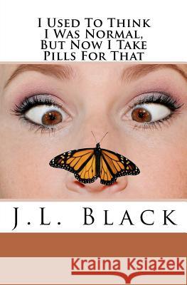 I Used To Think I Was Normal But Now I Take Pills For That Black, J. L. 9781463762827 Createspace - książka