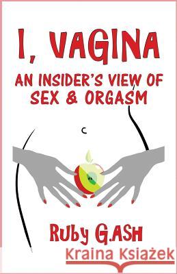 I, Vagina: An Insider's View of Sex & Orgasm Ruby G 9781534915824 Createspace Independent Publishing Platform - książka