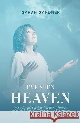I've Seen Heaven Sarah Gardner   9798218174934 Sarah Gardner Ministries - książka