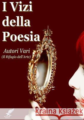 I Vizi della Poesia Autori Vari Il Rifugio dell'arte 9781291634525 Lulu.com - książka