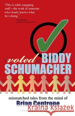 I Voted for Biddy Schumacher: Mismatched Tales from the Mind of Brian Centrone Brian Centrone Luke Kurtis 9780997264906 New Lit Salon Press - książka