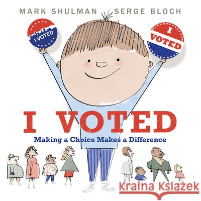 I Voted: Making a Choice Makes a Difference Mark Shulman Serge Bloch 9780823451043 Neal Porter Books - książka
