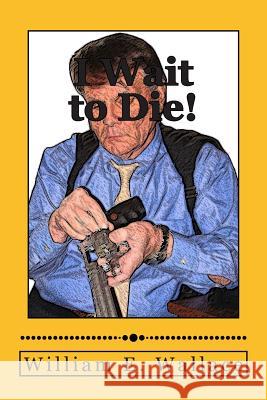 I Wait to Die! MR William E. Wallace 9781496106889 Createspace - książka