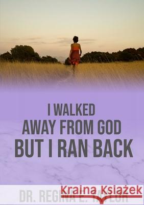 I Walked Away from God, But I Ran Back Regina Taylor 9780359965854 Lulu.com - książka