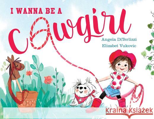 I Wanna Be a Cowgirl Angela DiTerlizzi Elizabet Vukovic 9781481452991 Beach Lane Books - książka