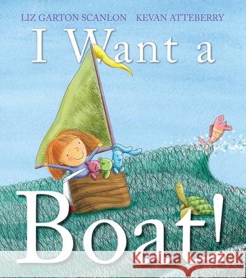 I Want a Boat! Liz Garton Scanlon Kevan Atteberry 9780823447152 Neal Porter Books - książka