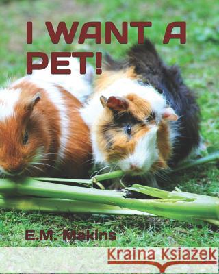 I Want a Pet! E. M. Makins 9781796239980 Independently Published - książka