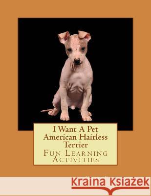 I Want A Pet American Hairless Terrier: Fun Learning Activities Forsyth, Gail 9781500638603 Createspace - książka