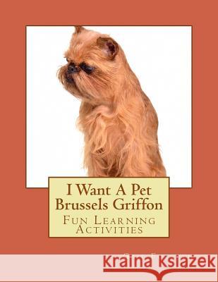 I Want A Pet Brussels Griffon: Fun Learning Activities Forsyth, Gail 9781493530427 Createspace - książka