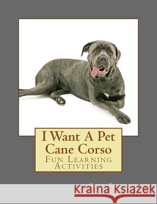 I Want A Pet Cane Corso: Fun Learning Activities Forsyth, Gail 9781500139582 Createspace - książka
