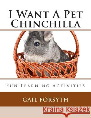 I Want A Pet Chinchilla: Fun Learning Activities Forsyth, Gail 9781491274415 Createspace - książka