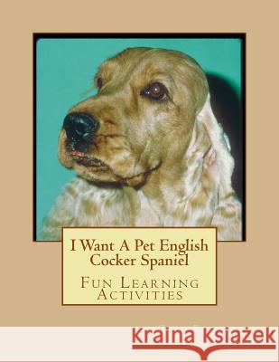 I Want A Pet English Cocker Spaniel: Fun Learning Activities Forsyth, Gail 9781493534869 Createspace - książka