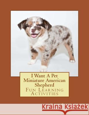 I Want A Pet Miniature American Shepherd: Fun Learning Activities Forsyth, Gail 9781500146399 Createspace - książka