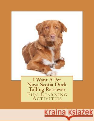 I Want A Pet Nova Scotia Duck Tolling Retriever: Fun Learning Activities Forsyth, Gail 9781494797553 Createspace - książka