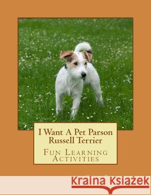 I Want A Pet Parson Russell Terrier: Fun Learning Activities Forsyth, Gail 9781500142629 Createspace - książka