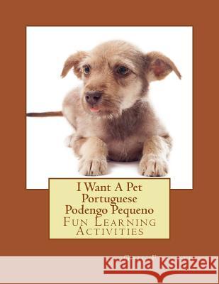 I Want A Pet Portuguese Podengo Pequeno: Fun Learning Activities Forsyth, Gail 9781500143961 Createspace - książka