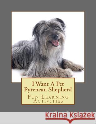 I Want A Pet Pyrenean Shepherd: Fun Learning Activities Forsyth, Gail 9781500141745 Createspace - książka