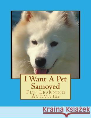 I Want A Pet Samoyed: Fun Learning Activities Forsyth, Gail 9781493538409 Createspace - książka