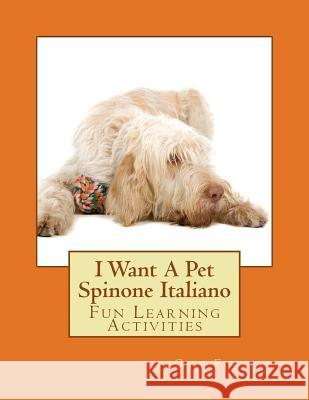 I Want A Pet Spinone Italiano: Fun Learning Activities Forsyth, Gail 9781494797584 Createspace - książka