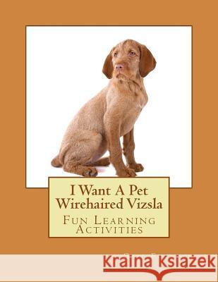 I Want A Pet Wirehaired Vizsla: Fun Learning Activities Forsyth, Gail 9781500146726 Createspace - książka