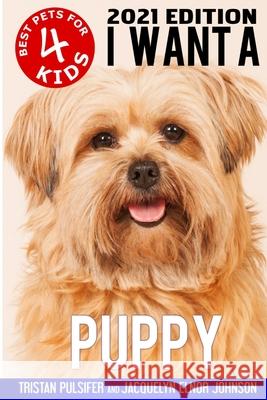 I Want A Puppy (Best Pets For Kids Book 4) Tristan Pulsifer, Jacquelyn Elnor Johnson 9781989595855 Crimson Hill Books - książka