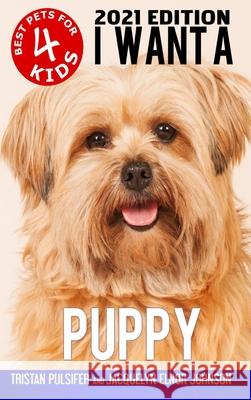 I Want A Puppy (Best Pets For Kids Book 4) Tristan Pulsifer, Jacquelyn Elnor Johnson 9781989595862 Crimson Hill Books - książka