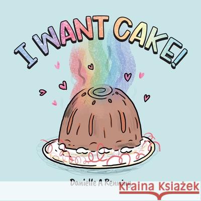 I Want Cake! Danielle Renning 9780228850472 Tellwell Talent - książka