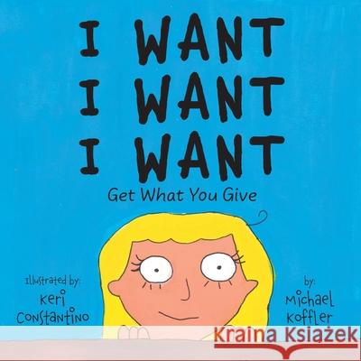 I Want: Get What You Give Michael Koffler Keri Costantino 9781039118171 FriesenPress - książka