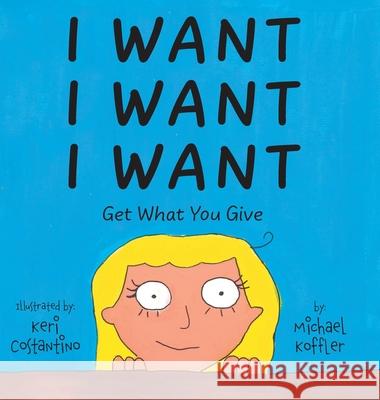 I Want: Get What You Give Michael Koffler Keri Costantino 9781039118188 FriesenPress - książka