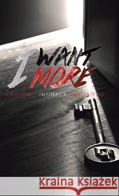 I Want More: Caution . . . Intimacy Awaits You Gilberto Rodriguez 9781506506746 Palibrio - książka