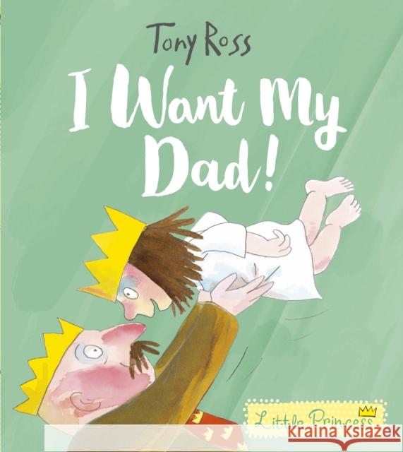 I Want My Dad! Tony Ross   9781783447558 Andersen Press Ltd - książka