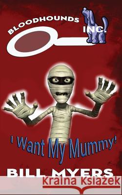 I Want My Mummy! Bill Myers 9780692402351 Amaris Media International - książka