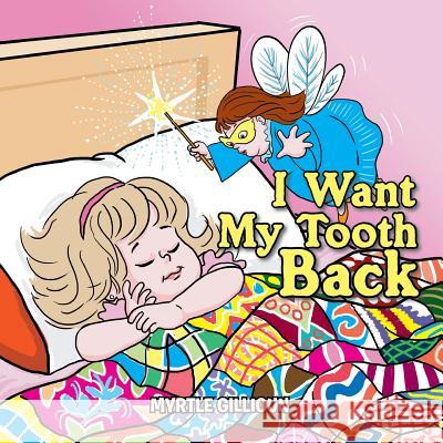 I Want My Tooth Back Myrtle Gillioun 9781514416310 Xlibris - książka