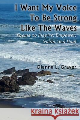 I Want My Voice To Be Strong Like The Waves Dianna L. Grayer 9781517316884 Createspace Independent Publishing Platform - książka