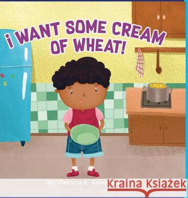 I Want Some Cream Of Wheat Patricia E Sandoval 9781678038830 Lulu.com - książka