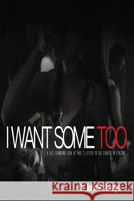 I Want Some Too: A life-changing look at Paul's letter to the church in Ephesus John R Adolph 9781597554664 Advantage Academic - książka