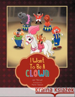 I Want To Be A Clown Tilbrook, Jan 9781477110201 Xlibris Corporation - książka