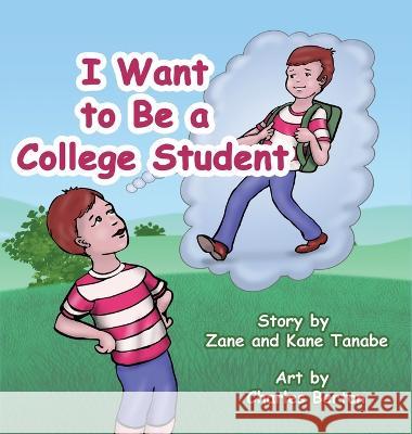 I Want To Be A College Student Zane Tanabe Kane Tanabe Charles Berton 9798988066507 Golden Goose Books - książka